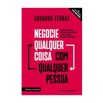 Negocie Qualquer Coisa com Qualquer Pessoa. De Eduardo Ferraz. Editora Planeta Estratégia