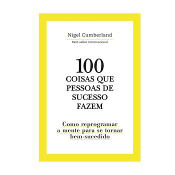 100 Coisas que Pessoas de Sucesso Fazem. De Nigel Cumberland. Editora Astral Cultural