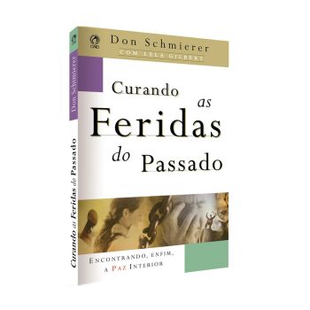 Curando as Feridas do Passado. De Don Schmierer, CPAD