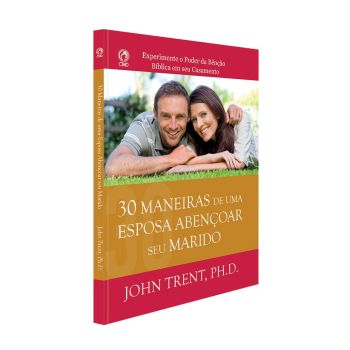 30 Maneiras de uma Esposa Abençoar seu Marido. De John Trent, PH.D., CPAD