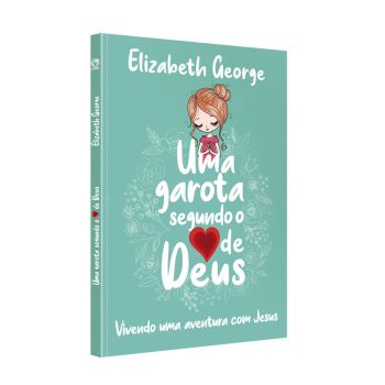 Uma Garota Segundo o Coração de Deus. Elizabeth George
