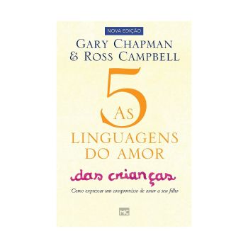 As 5 linguagens do amor das crianças: Como Expressar um Compromisso de Amor a seu Filho. De Gary Chapman, Mundo Cristão