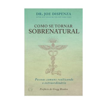 Como se Tornar Sobrenatural. De Dr. Joe Dispenza, Citadel