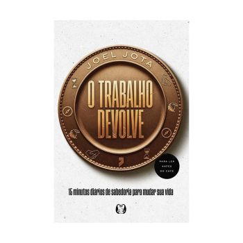 O Trabalho Devolve: 15 Minutos Di&aacute;rios de Sabedoria para Mudar sua Vida. De Joel Jota. Citadel Editora