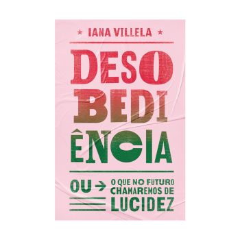 Desobediência: Ou o que no Futuro Chamaremos de Lucidez. De Iana Villela. Editora HarperCollins