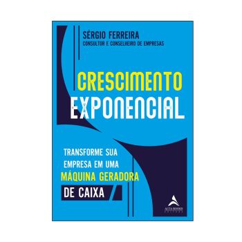 Crescimento Exponencial: Transforme sua Empresa em uma Máquina Geradora de Caixa. De Sérgio Ferreira. Editora ‏Alta Books