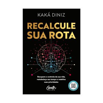 Recalcule sua Rota: Recupere o Controle da sua Vida, Restabele&ccedil;a seu Tempo e Redefina suas Prioridades. De Kak&aacute; Diniz. Editora Gente