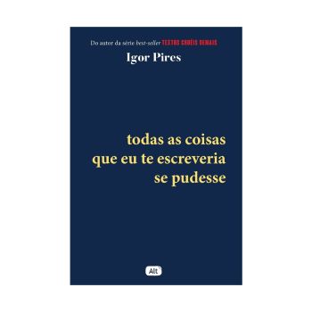 Todas as Coisas que eu te Escreveria se Pudesse - Textos Cru&eacute;is Demais. De Igor Pires. Editora &rlm;Alt