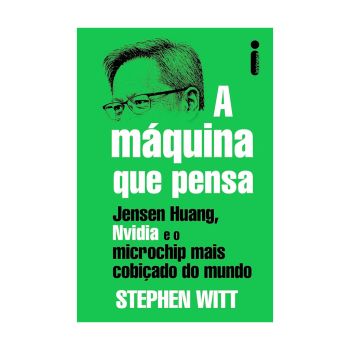 A Máquina que Pensa: Jensen Huang, Nvidia e o Microchip Mais Cobiçado do Mundo. De Stephen Witt. Editora Intrínseca
