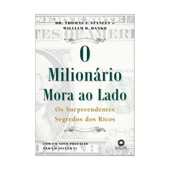 O Milionário Mora ao Lado: Os surpreendentes segredos dos ricaços americanos. Thomas J. Stanley, Editora Manole