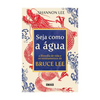 Seja como a Água: A Filosofia de Vida e os Ensinamentos de Bruce Lee. De Shannon Lee. Editora Alaúde