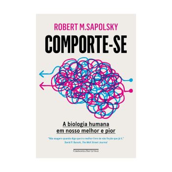 Comporte-se: A Biologia Humana em Nosso Melhor e Pior. De Robert M. Sapolsky. Editora Companhia das Letras