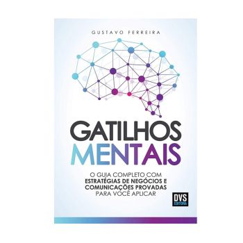 Gatilhos Mentais: O Guia Completo com Estratégias de Negócios e Comunicações Provadas Para Você Aplicar. De Gustavo Ferreira. DVS Editora
