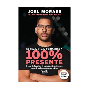 Esteja, Viva, Permaneça 100% Presente: O Poder da Disciplina, do Foco e dos Minihábitos para Conseguir Realizar seu Potencial Máximo. De Joel Moraes. Editora Gente