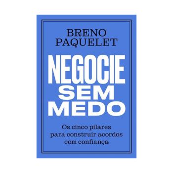 Negocie sem Medo: Os Cinco Pilares para Construir Acordos com Confiança. De Breno Paquelet. Editora Portfolio Penguin