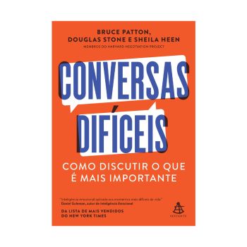 Conversas Difíceis: Como Discutir o que é Mais Importante. De Bruce Patton, Douglas Stone & Sheila Heen. Editora Sextante