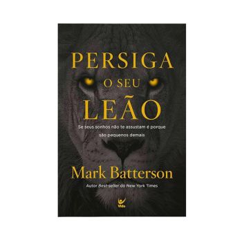 Persiga o seu Leão: Se seus Sonhos não te Assustam é porque são Pequenos Demais. De Mark Batterson. Editora Vida