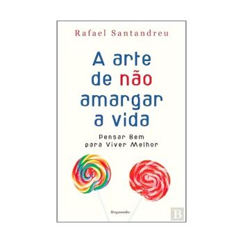 A Arte de não Amargar a Vida. De Rafael Santandreu. Editora Pergaminho