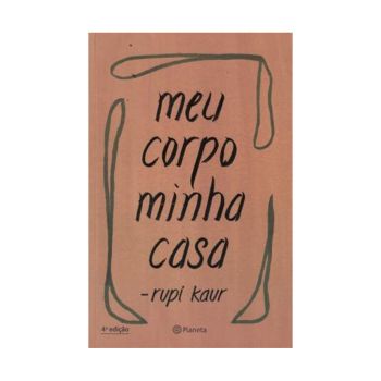Meu Corpo, Minha Casa. De Rupi Kaur. Editora Planeta