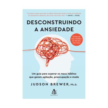 Desconstruindo a Ansiedade. De Judson Brewer. Editora Sextante
