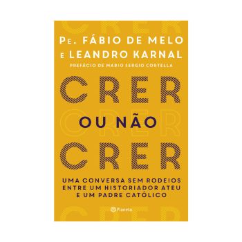 Crer ou não Crer. De Leandro Karnal e Fábio de Melo. Editora Planeta