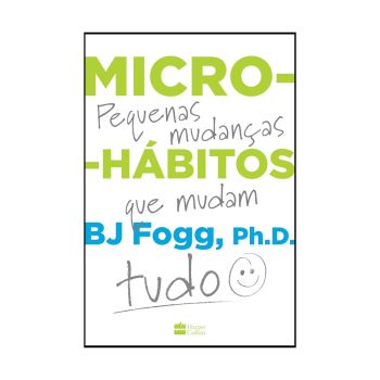 Micro-Hábitos: As Pequenas Mudanças que Mudam Tudo. De BJ Fogg. Editora Harper Collins