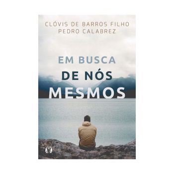 Em Busca de Nós Mesmos. De Clóvis de Barros Filho & Pedro Calabrez. Editora Citadel 