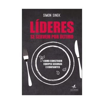 Lideres se Servem por Ultimo. De Simon Sinek. Alta Books Editora