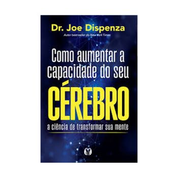 Como Aumentar a Capacidade do seu Cerebro. De Joe Dispenza. Editora Citadel 