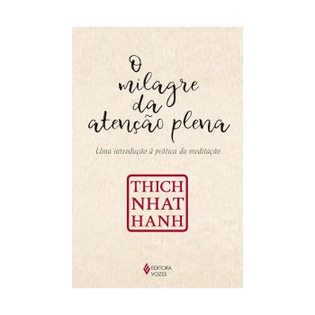 O Milagre da Atenção Plena: Uma Introdução à Prática da Meditação. De Thich Nhat Hahn. Editora Vozes