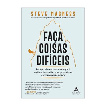 Faça Coisas Difíceis: Por que não Entendemos o que é Resiliência e a Ciência Surpreendente da Verdadeira Força. De Steve Magness, Editora Alta Books