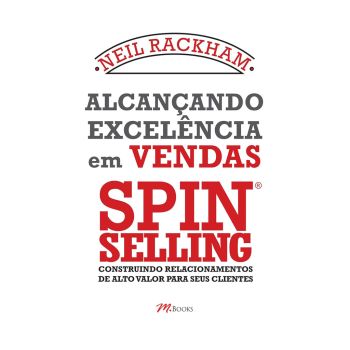 Alcançando Excelência em Vendas - Spin Selling. De Neil Rackham, Editora M.books