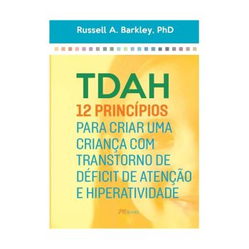 TDAH: 12 Princípios para Criar uma Criança com Transtorno de Déficit de Atenção e Hiperatividade. De Abpp Barkley Phd, Editora Alta Books