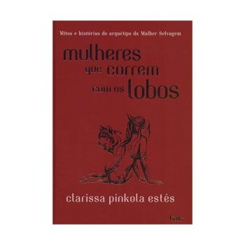 Mulheres que Correm com os Lobos: Mitos e Histórias do Arquétipo da Mulher Selvagem. De Clarissa Pinkola Estés, Editora Rocco