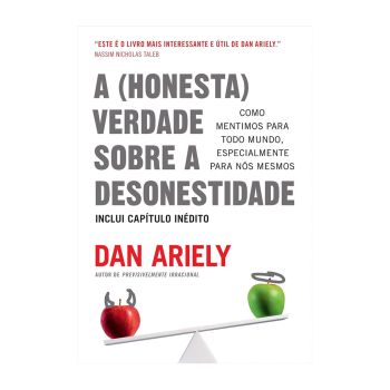 A (honesta) Verdade Sobre a Desonestidade: Como Mentimos para Todo Mundo, Especialmente para Nós Mesmos. De Dan Ariely, Editora Sextante