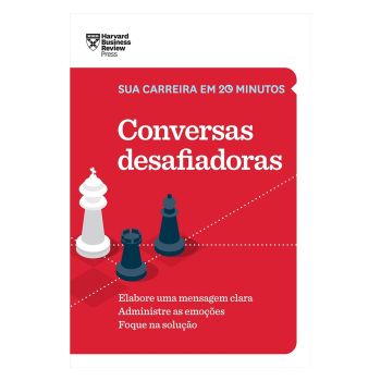 Conversas Desafiadoras: Elabore uma Mensagem Clara. Administre as Emoções. Foque na Solução. De Harvard Business Review, Editora Sextante