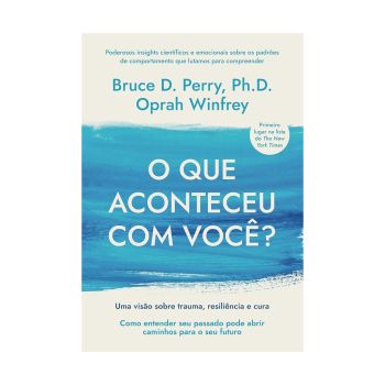 O que Aconteceu com Você?: Uma Visão Sobre Trauma, Resiliência e Cura. De Bruce D. Perry e Oprah Winfrey, Editora Sextante