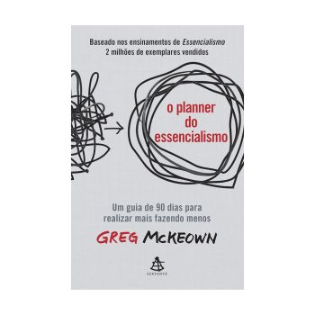 O Planner do Essencialismo: Um Guia de 90 Dias para Realizar mais Fazendo Menos. De Greg Mckeown, Editora Sextante