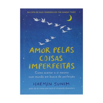 Amor Pelas Coisas Imperfeitas: Como Aceitar a si Mesmo num Mundo em Busca de Perfeição. De Haemin Sunim, Editora Sextante