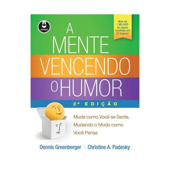 A Mente Vencendo o Humor: Mude como Você se Sente, Mudando o Modo como Você Pensa. De Dennis Greenberger & Christine A. Padesky, Artmed