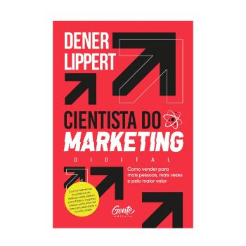 Cientista do Marketing: Como vender para mais pessoas, mais vezes e pelo maior valor. De Dener Lippert, Gente