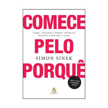Comece pelo Porquê: Como Grandes Líderes Inspiram Pessoas e Equipes a Agir. De Simon Sinek, Editora Sextante