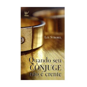 Quando seu Cônjuge Não é Crente. De Lee Strobel, Editora Vida