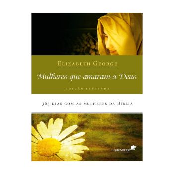 Mulheres que Amaram a Deus. De Elizabeth George, United Press