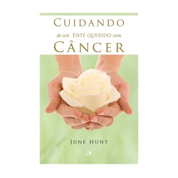 Cuidando de Um Ente Querido Com Câncer. De June Hunt, Edições Vida Nova