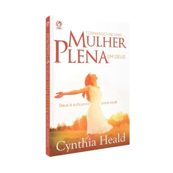 Tornando-se uma Mulher Plena em Deus. Cynthia Heald