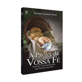 A Prova da Vossa Fé. Eduardo Leandro Alves