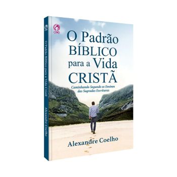 O Padrão Bíblico para a Vida Cristã. Alexandre Coelho