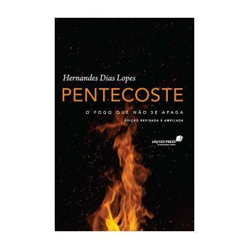Pentecoste - O fogo Que Não se Apaga. De Hernades Dias Lopes, United Press