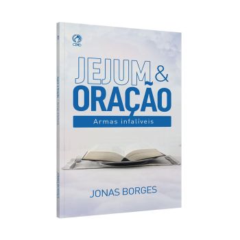 Jejum & Oração - As Armas Infalíveis. Jonas Borges